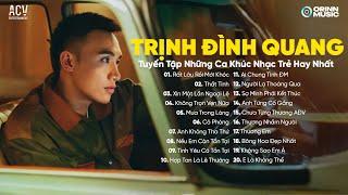 Rất Lâu Rồi Mới Khóc, Thất Tình...Trịnh Đình Quang Playlist | Tuyển Tập Nhạc Trẻ Việt Hay Nhất 2024