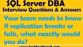 SQL Server  | Your team needs to know if replication breaks or fails, what exactly would you do