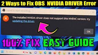2 Ways to Fix OBS The Installed NVIDIA driver does not support this NVENC version on Windows 10/11