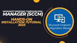 Microsoft Endpoint Configuration Manager (SCCM) Installation 2023