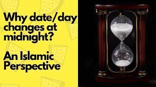 Why does a date change at midnight? [ Islamic Perspective]