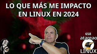 658 - What impacted me most in Linux in 2024