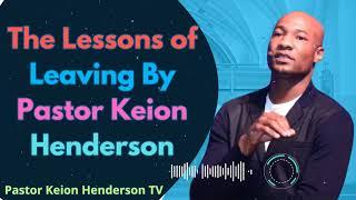 The Lessons of Leaving By Pastor Keion Henderson - Pastor Keion Henderson TV Message