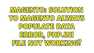 Magento: Solution to Magento Always Populate Data Error, php.ini file not working? (3 Solutions!!)