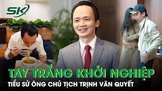 Tiểu Sử Ông Trịnh Văn Quyết Và Hành Trình Từ Tay Trắng Khởi Nghiệp Đến Chủ Tịch FLC | SKĐS