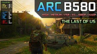 The Last of Us - Arc B580 | Pretty Good On Battlemage - 1080P / 1440P