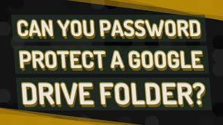 Can you password protect a Google Drive folder?