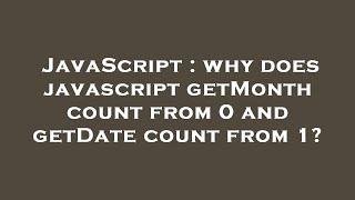 JavaScript : why does javascript getMonth count from 0 and getDate count from 1?