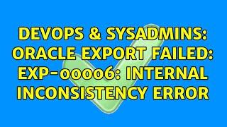 DevOps & SysAdmins: Oracle export failed: EXP-00006: internal inconsistency error (3 Solutions!!)