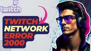 How To Fix Twitch Network Error 2000 | New & Updated 2024