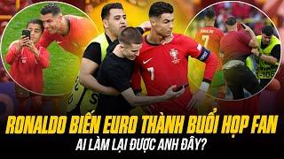 RONALDO BIẾN EURO THÀNH BUỔI HỌP FAN: AI LÀM LẠI ĐƯỢC ANH ĐÂY?