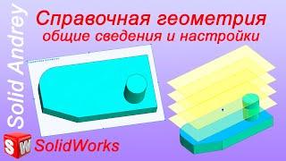 SolidWorks. Справочная геометрия: общие сведения и настройки