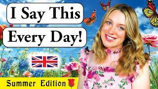 I say this EVERY DAY!! | Summer Edition  | British Accent (Modern R.P) 