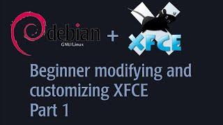 Beginner Modifying and Customizing XFCE on Debian Testing. Part 1