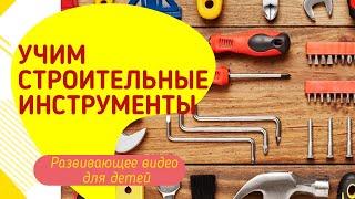 Учим строительные инструменты. Развивающее видео для детей