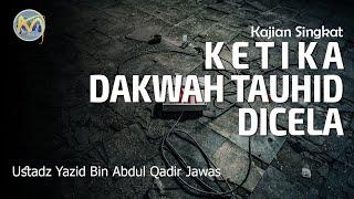 Ketika Dakwah Tauhid Di Cela | Ustadz Yazid Bin Abdul Qadir Jawas