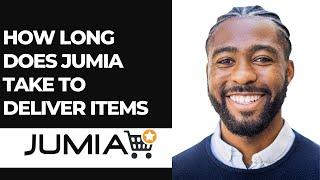 HOW LONG DOES JUMIA TAKE TO DELIVER ITEMS