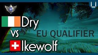 Quarter Final | 12 Titans Year 2 EU Qualifier | Dry vs Ikewolf