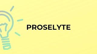 What is the meaning of the word PROSELYTE?