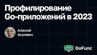 Алексей Акулович — Профилирование Go-приложений в 2023