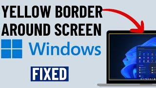 [FIXED] Yellow Border Around Screen on Windows 10 or 11