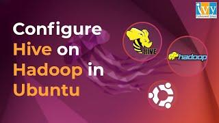 Configure Hive on Hadoop in Ubuntu | Data Engineering Tutorial for Beginners | Ivy Pro School