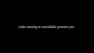codec missing or unavailable premiere pro
