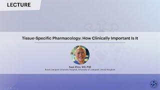 Tissue-Specific Pharmacology: How Clinically Important Is It | Saye Khoo