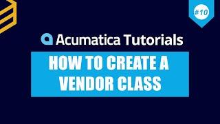 Acumatica Tutorials | Lesson #10: How To Create A Vendor Class In Acumatica