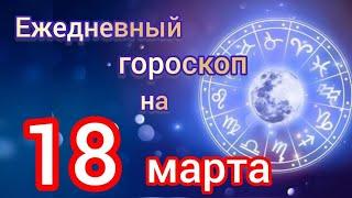 Ежедневный гороскоп на 18 марта самый точный гороскоп