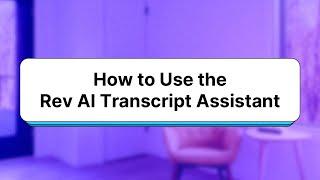 How to Use the Rev AI Transcript Assistant