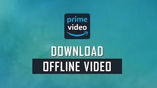 How to Download Amazon Prime video for offline view