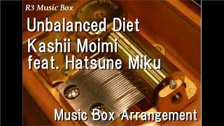 Unbalanced Diet/Kashii Moimi feat. Hatsune Miku [Music Box]
