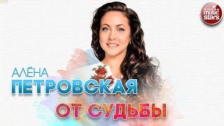 АЛЁНА ПЕТРОВСКАЯ  ОТ СУДЬБЫ  РУССКИЙ ХИТ