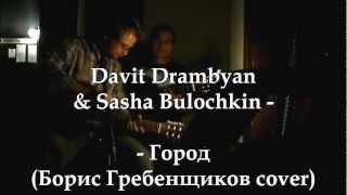 Davit Drambyan & Sasha Bulochkin - "Город" (Б. Г. cover) [live]