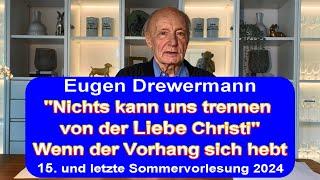 Drewermann: Nichts kann uns letztlich trennen von der Liebe Gottes. 15.& letzte Sommervorlesung 2024