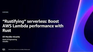 AWS re:Invent 2023 - “Rustifying” serverless: Boost AWS Lambda performance with Rust (COM306)