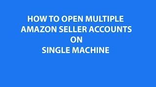 Multiple Amazon Seller Accounts on Single Machine