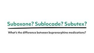 Suboxone? Subutex? Sublocade? What's the difference between buprenorphine medications?