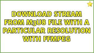 download stream from m3u8 file with a particular resolution with ffmpeg