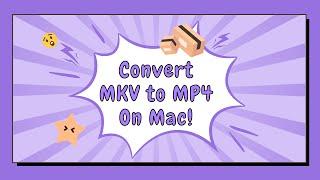 How to Convert MKV to MP4 on Mac Easily and Quickly