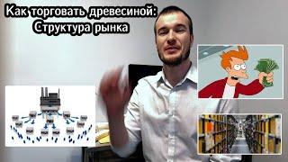 Как торговать древесиной: Структура рынка и основные игроки.