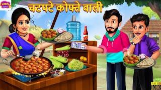 चटपटे कोफ्ते वाली | Chatpate Kofte Wali | Hindi Kahani | Moral Stories | Bedtime Stories | Kahaniya