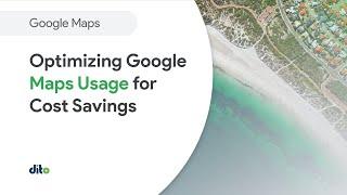 Overview of Optimizing Google Maps Usage for Cost Savings