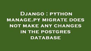 Django : python manage.py migrate does not make any changes in the postgres database