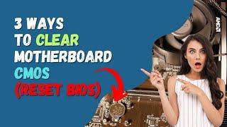 3 Ways to Clear Motherboard CMOS (Reset BIOS)