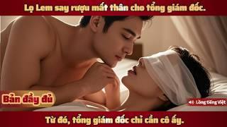 Say rượu rồi ngủ nhầm tổng giám đốc, một đêm không đủ thỏa mãn.