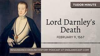 February 9, 1567: Henry Stuart Lord Darnley was killed overnight | Tudor Minute