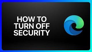 How To Turn Off Microsoft Edge Security Tutorial