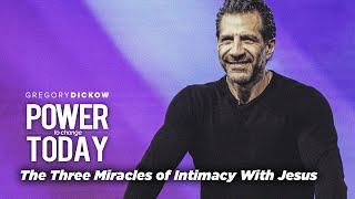 The Three Miracles of Intimacy With Jesus | The Power to Change Today